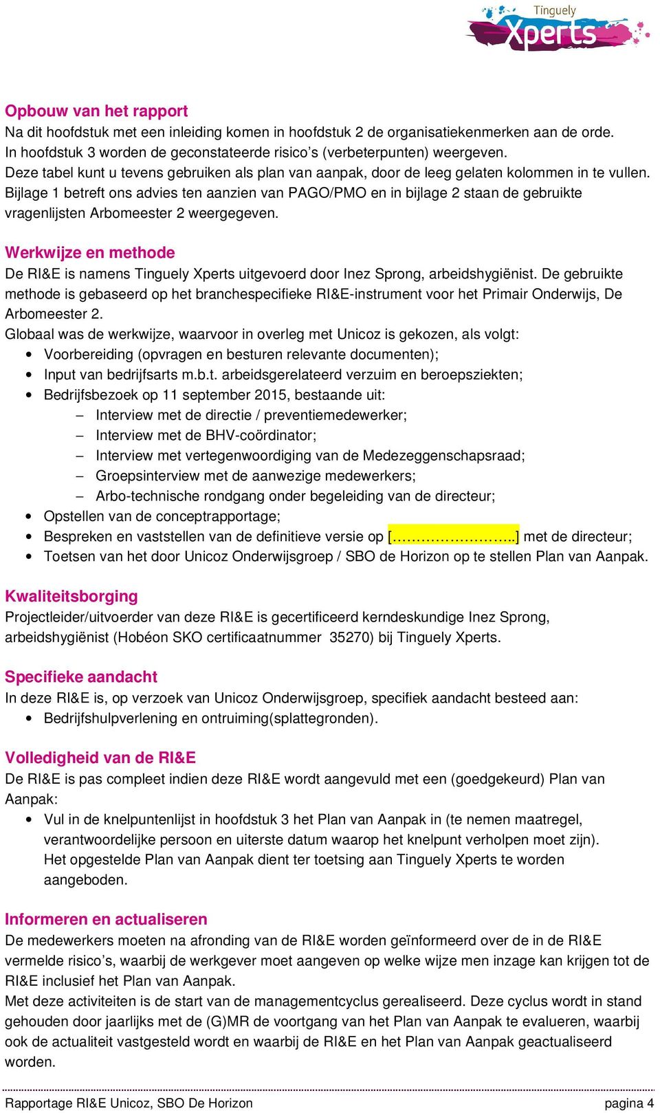 Bijlage 1 betreft ons advies ten aanzien van PAGO/PMO en in bijlage 2 staan de gebruikte vragenlijsten Arbomeester 2 weergegeven.