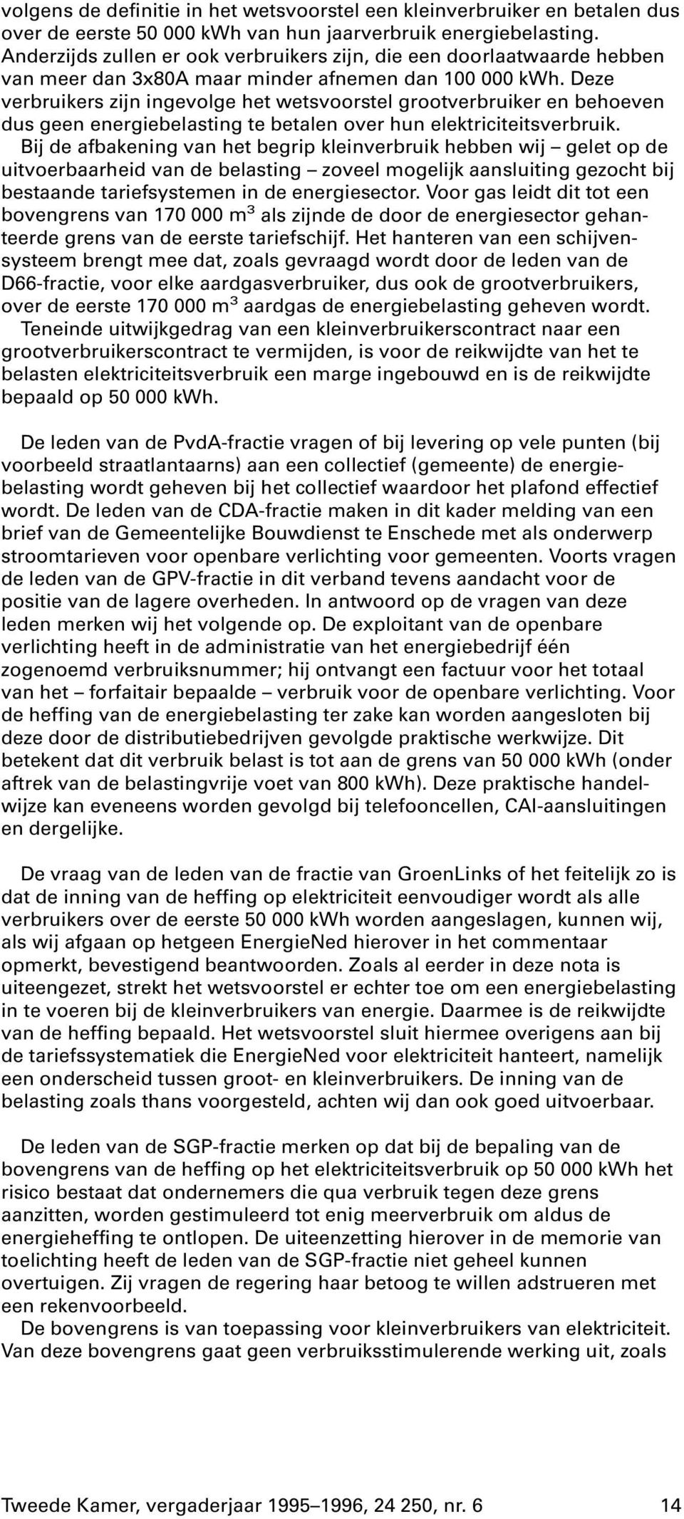 Deze verbruikers zijn ingevolge het wetsvoorstel grootverbruiker en behoeven dus geen energiebelasting te betalen over hun elektriciteitsverbruik.