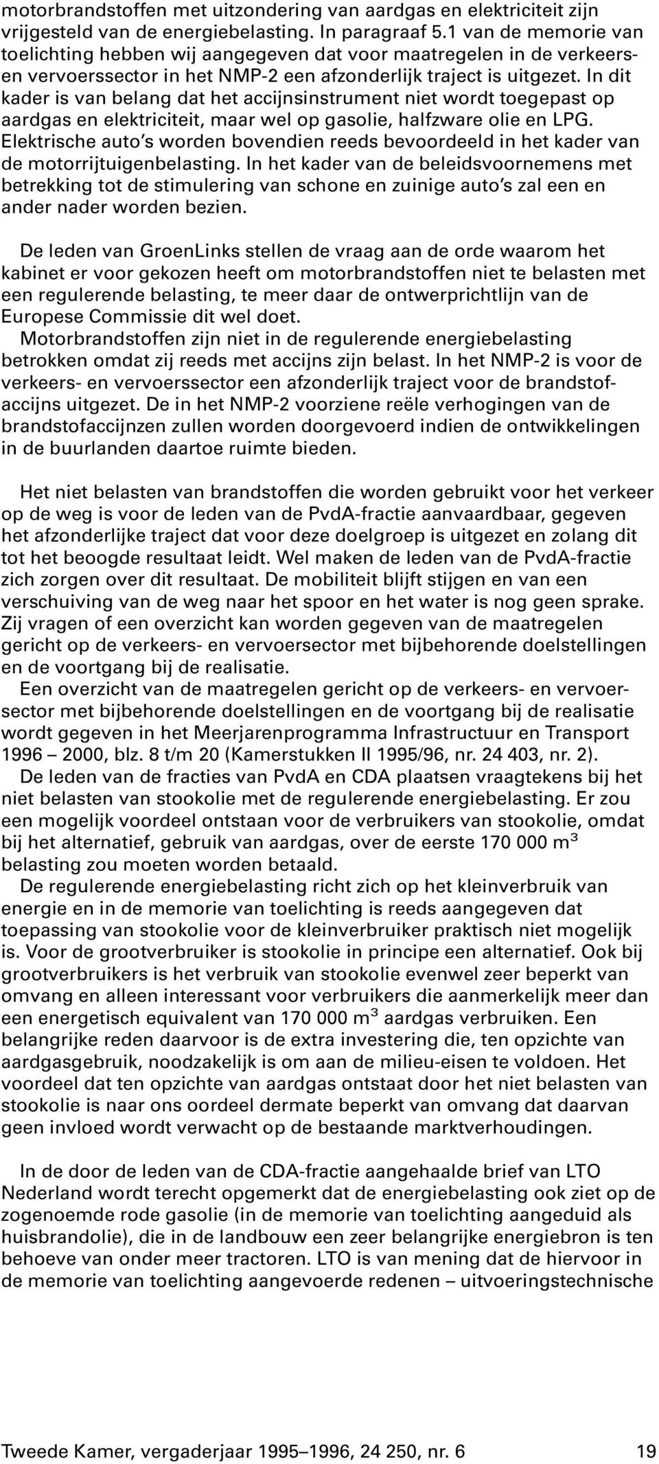 In dit kader is van belang dat het accijnsinstrument niet wordt toegepast op aardgas en elektriciteit, maar wel op gasolie, halfzware olie en LPG.