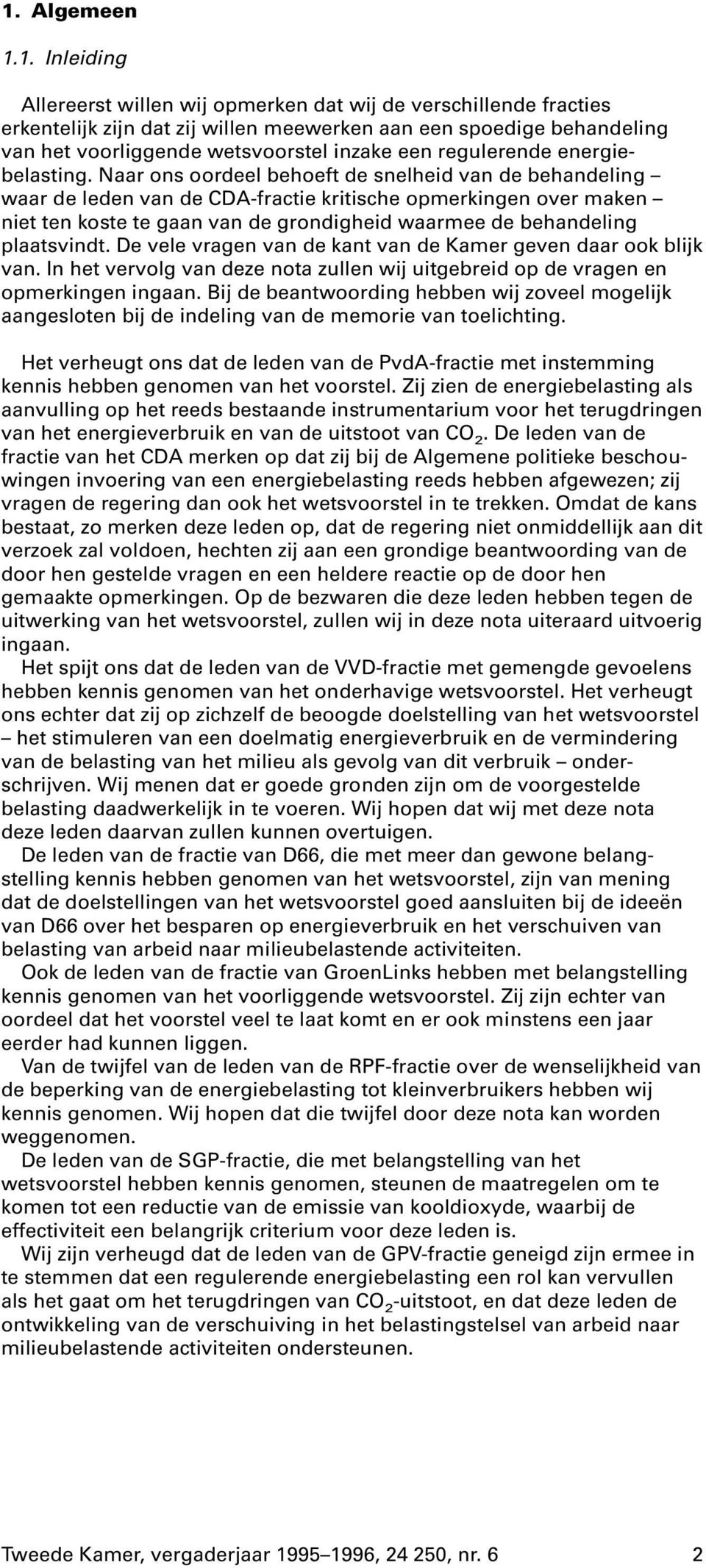 Naar ons oordeel behoeft de snelheid van de behandeling waar de leden van de CDA-fractie kritische opmerkingen over maken niet ten koste te gaan van de grondigheid waarmee de behandeling plaatsvindt.