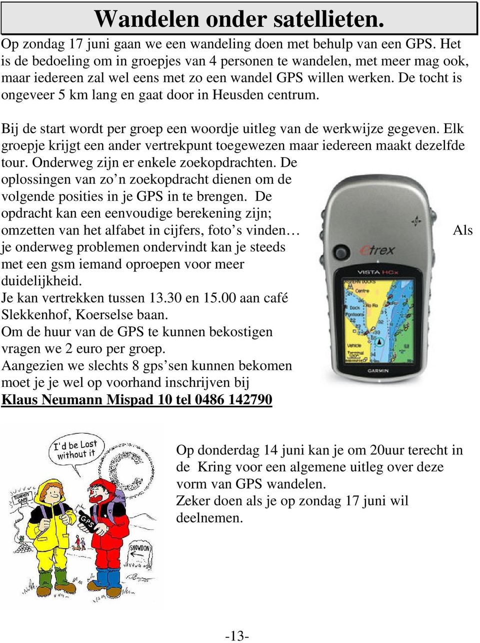 De tocht is ongeveer 5 km lang en gaat door in Heusden centrum. Bij de start wordt per groep een woordje uitleg van de werkwijze gegeven.