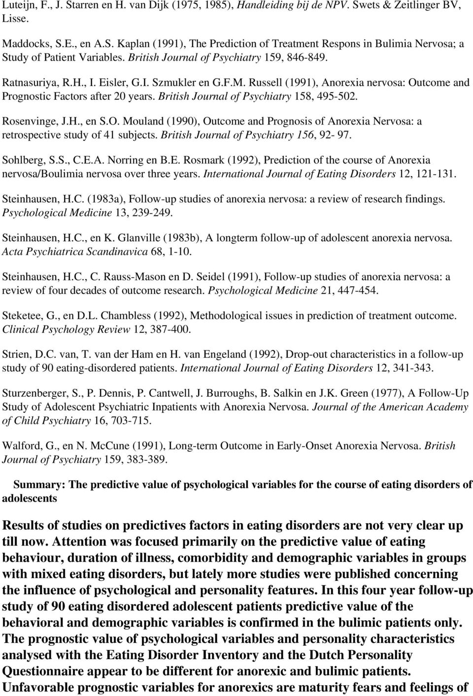 British Journal of Psychiatry 158, 495-502. Rosenvinge, J.H., en S.O. Mouland (1990), Outcome and Prognosis of Anorexia Nervosa: a retrospective study of 41 subjects.