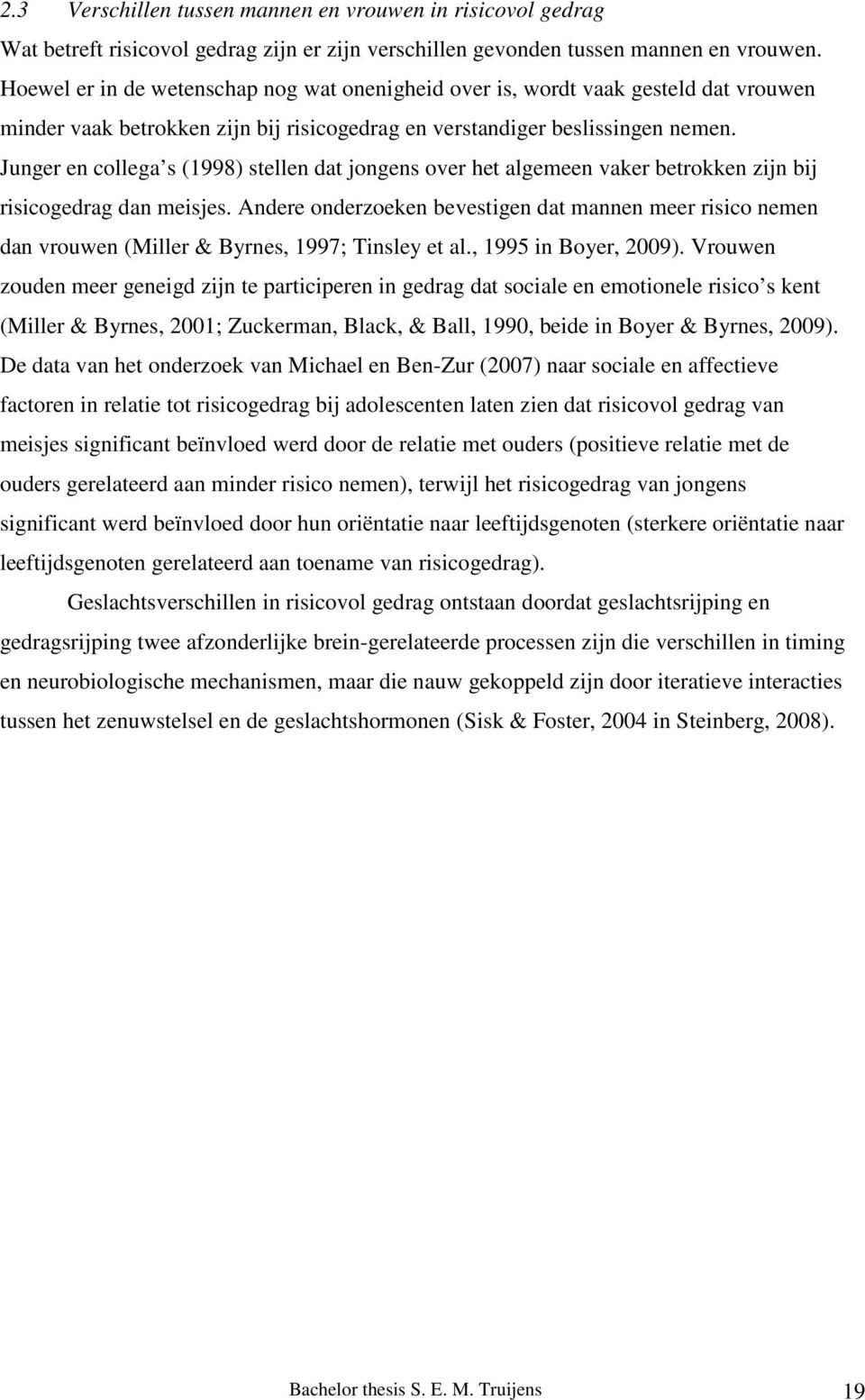 Junger en collega s (1998) stellen dat jongens over het algemeen vaker betrokken zijn bij risicogedrag dan meisjes.