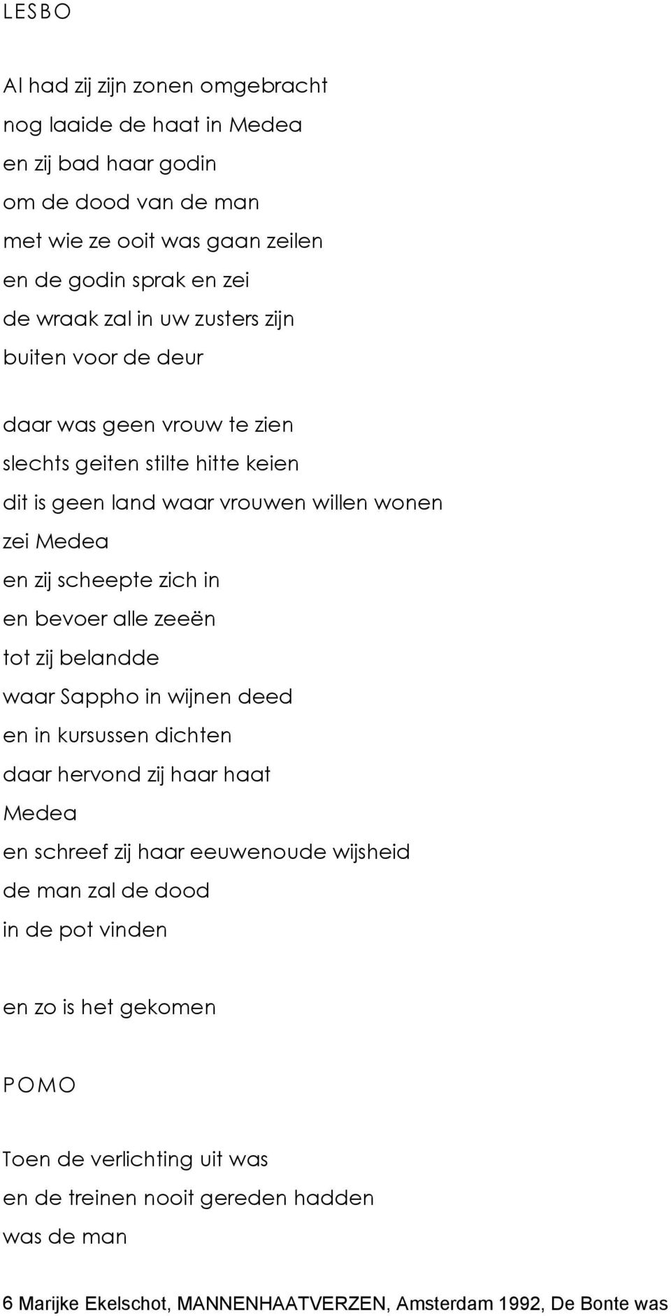 scheepte zich in en bevoer alle zeeën tot zij belandde waar Sappho in wijnen deed en in kursussen dichten daar hervond zij haar haat Medea en schreef zij haar eeuwenoude