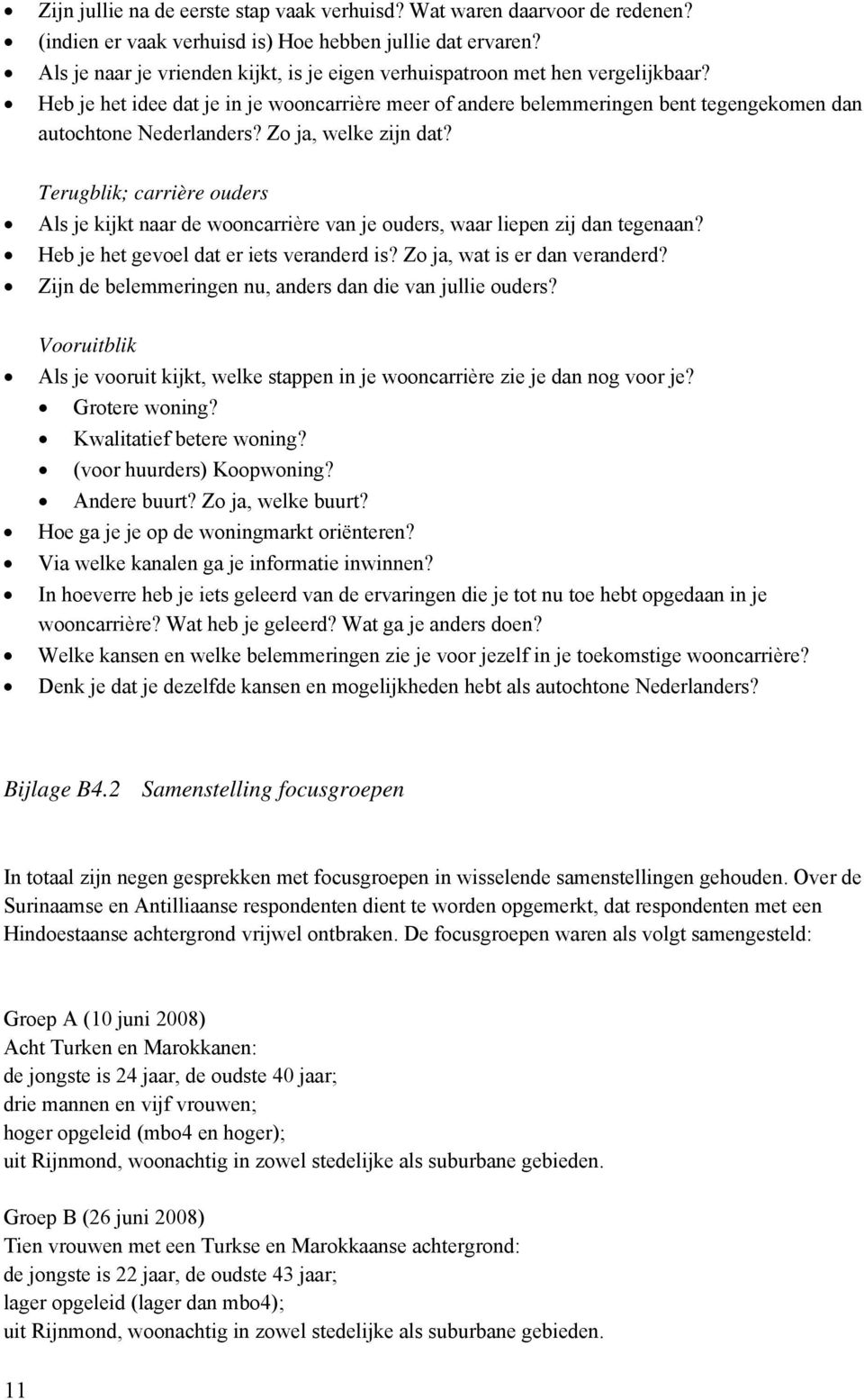 Zo ja, welke zijn dat? Terugblik; carrière ouders Als je kijkt naar de wooncarrière van je ouders, waar liepen zij dan tegenaan? Heb je het gevoel dat er iets veranderd is?