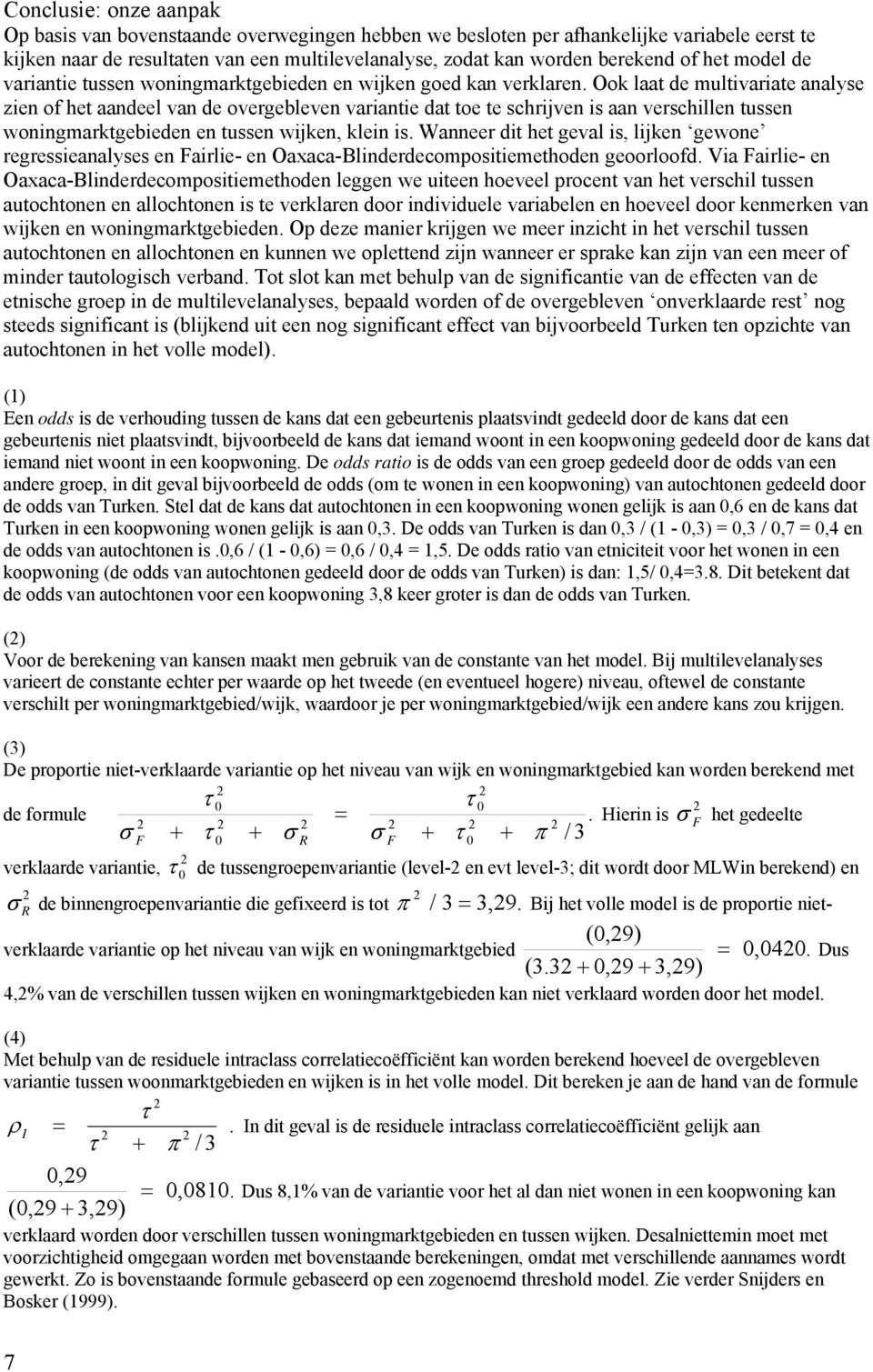 Ook laat de multivariate analyse zien of het aandeel van de overgebleven variantie dat toe te schrijven is aan verschillen tussen woningmarktgebieden en tussen wijken, klein is.