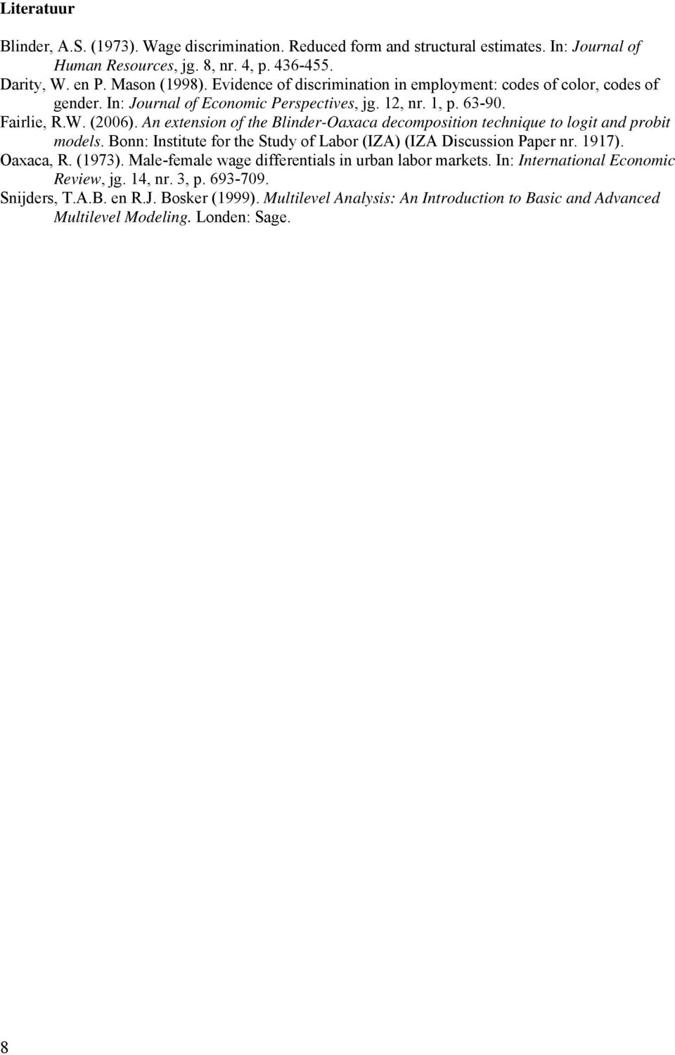 An extension of the Blinder-Oaxaca decomposition technique to logit and probit models. Bonn: Institute for the Study of Labor (IZA) (IZA Discussion Paper nr. 1917). Oaxaca, R. (1973).