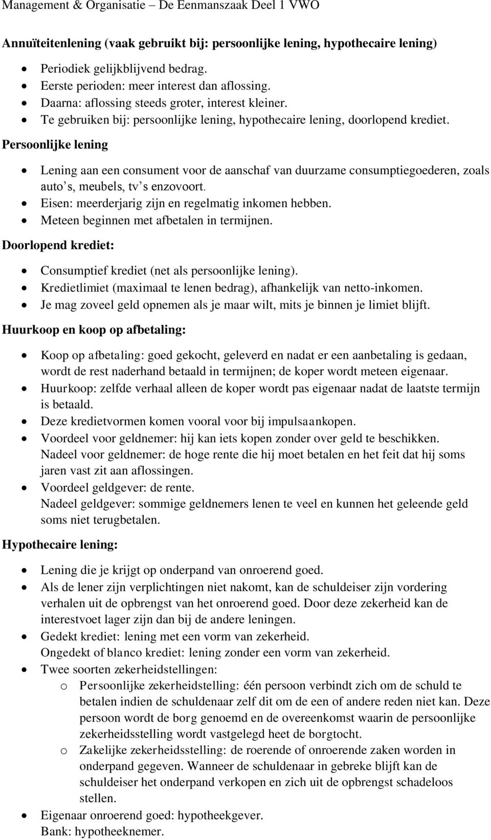 Persoonlijke lening Lening aan een consument voor de aanschaf van duurzame consumptiegoederen, zoals auto s, meubels, tv s enzovoort. Eisen: meerderjarig zijn en regelmatig inkomen hebben.