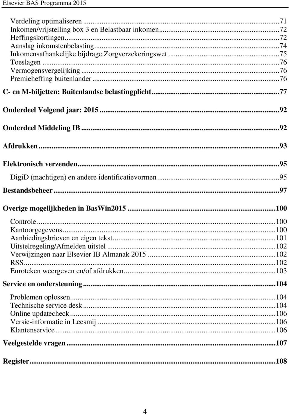 .. 92 Afdrukken... 93 Elektronisch verzenden... 95 DigiD (machtigen) en andere identificatievormen... 95 Bestandsbeheer... 97 Overige mogelijkheden in BasWin2015... 100 Controle... 100 Kantoorgegevens.