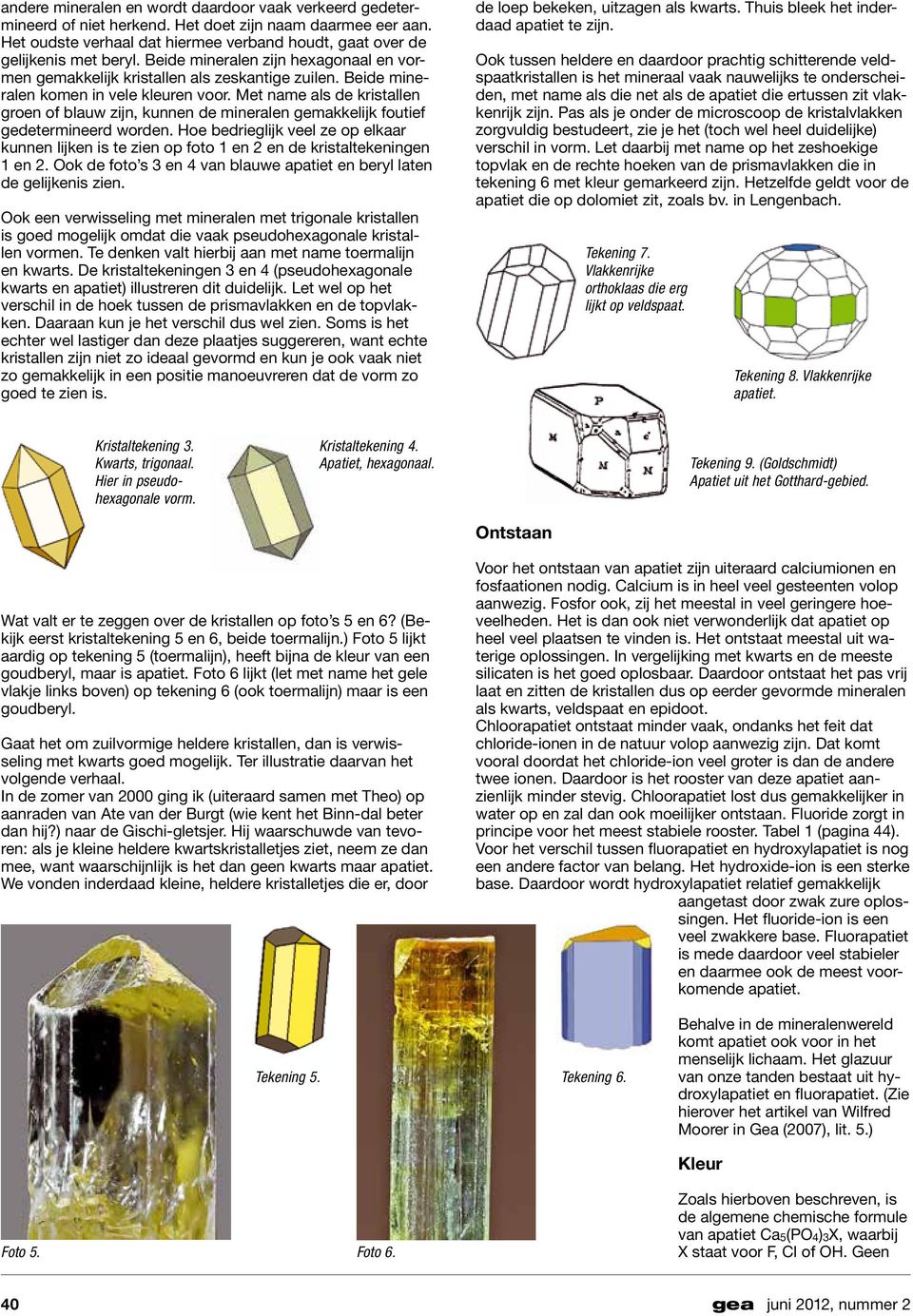 Met name als de kristallen groen of blauw zijn, kunnen de mineralen gemakkelijk foutief gedetermineerd worden.