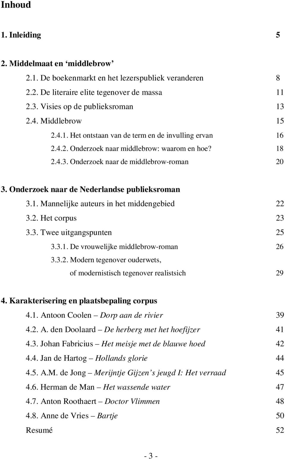 Onderzoek naar de Nederlandse publieksroman 3.1. Mannelijke auteurs in het middengebied 22 3.2. Het corpus 23 3.3. Twee uitgangspunten 25 3.3.1. De vrouwelijke middlebrow-roman 26 3.3.2. Modern tegenover ouderwets, of modernistisch tegenover realistsich 29 4.