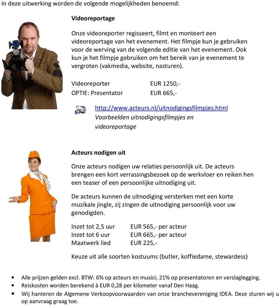 Videoreporter EUR 1250,- OPTIE: Presentator EUR 665,- http://www.acteurs.nl/uitnodigingsfilmpjes.