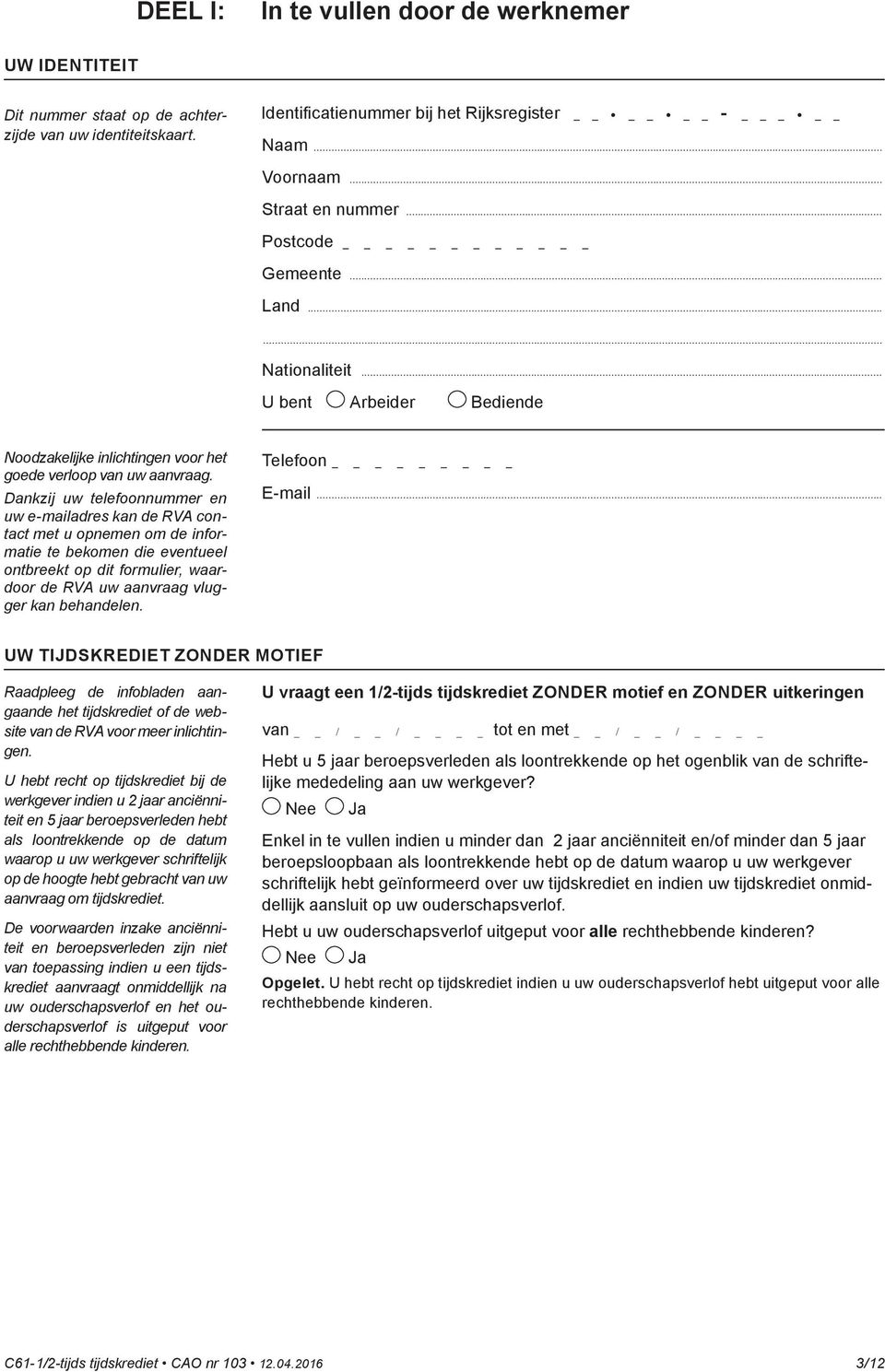 Dankzij uw telefoonnummer en uw e-mailadres kan de RVA contact met u opnemen om de informatie te bekomen die eventueel ontbreekt op dit formulier, waardoor de RVA uw aanvraag vlugger kan behandelen.