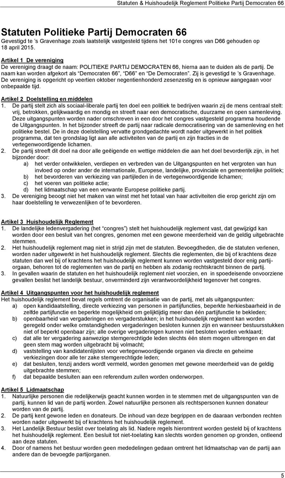 Zij is gevestigd te s Gravenhage. De vereniging is opgericht op veertien oktober negentienhonderd zesenzestig en is opnieuw aangegaan voor onbepaalde tijd. Artikel 2 Doelstelling en middelen 1.