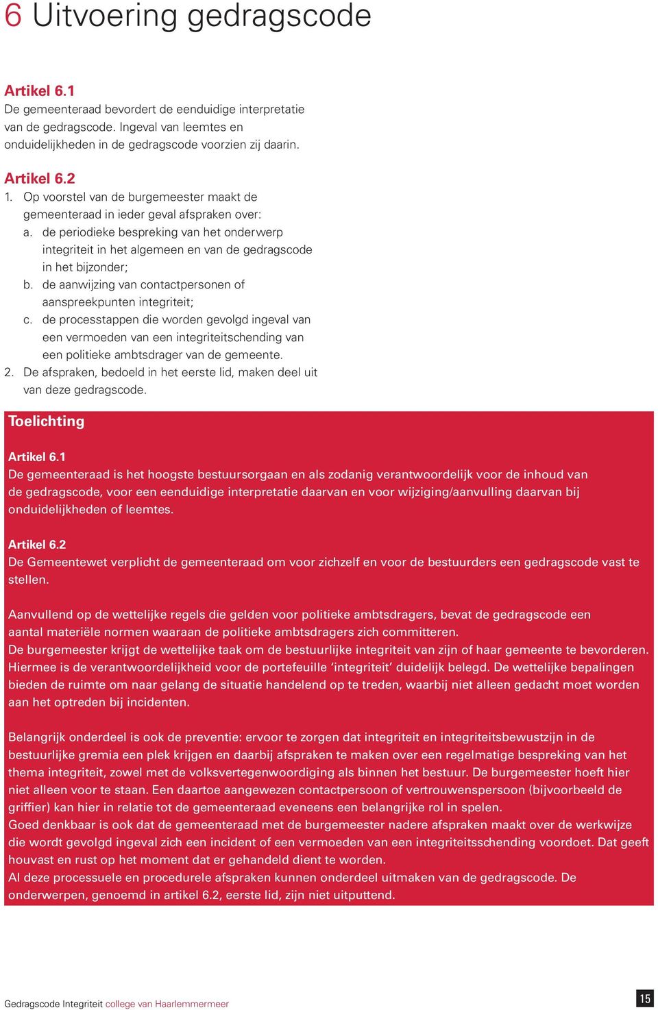 de periodieke bespreking van het onderwerp integriteit in het algemeen en van de gedragscode in het bijzonder; b. de aanwijzing van contactpersonen of aanspreekpunten integriteit; c.