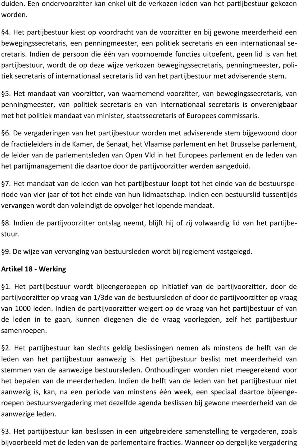 Indien de persoon die één van voornoemde functies uitoefent, geen lid is van het partijbestuur, wordt de op deze wijze verkozen bewegingssecretaris, penningmeester, politiek secretaris of