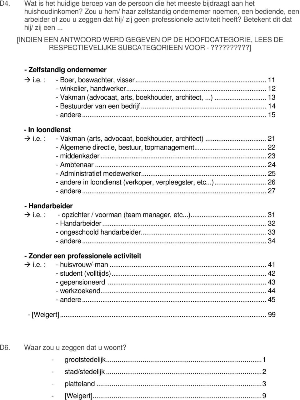 .. [INDIEN EEN ANTWOORD WERD GEGEVEN OP DE HOOFDCATEGORIE, LEES DE RESPECTIEVELIJKE SUBCATEGORIEEN VOOR -??????????] - Zelfstandig ondernemer i.e. : - Boer, boswachter, visser.