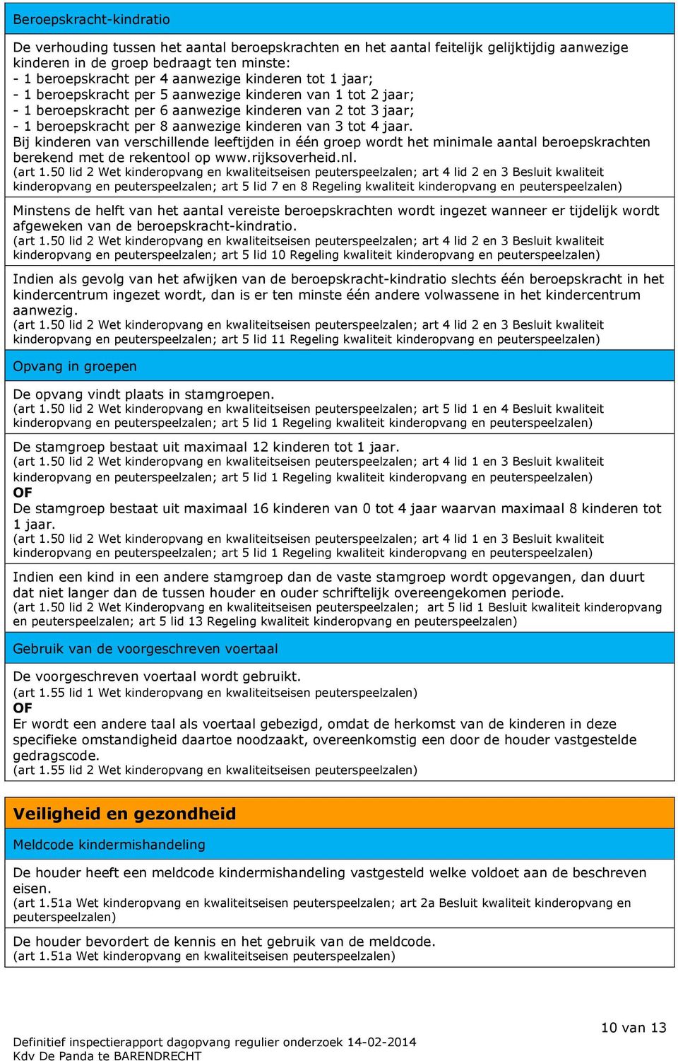 jaar. Bij kinderen van verschillende leeftijden in één groep wordt het minimale aantal beroepskrachten berekend met de rekentool op www.rijksoverheid.nl. (art 1.