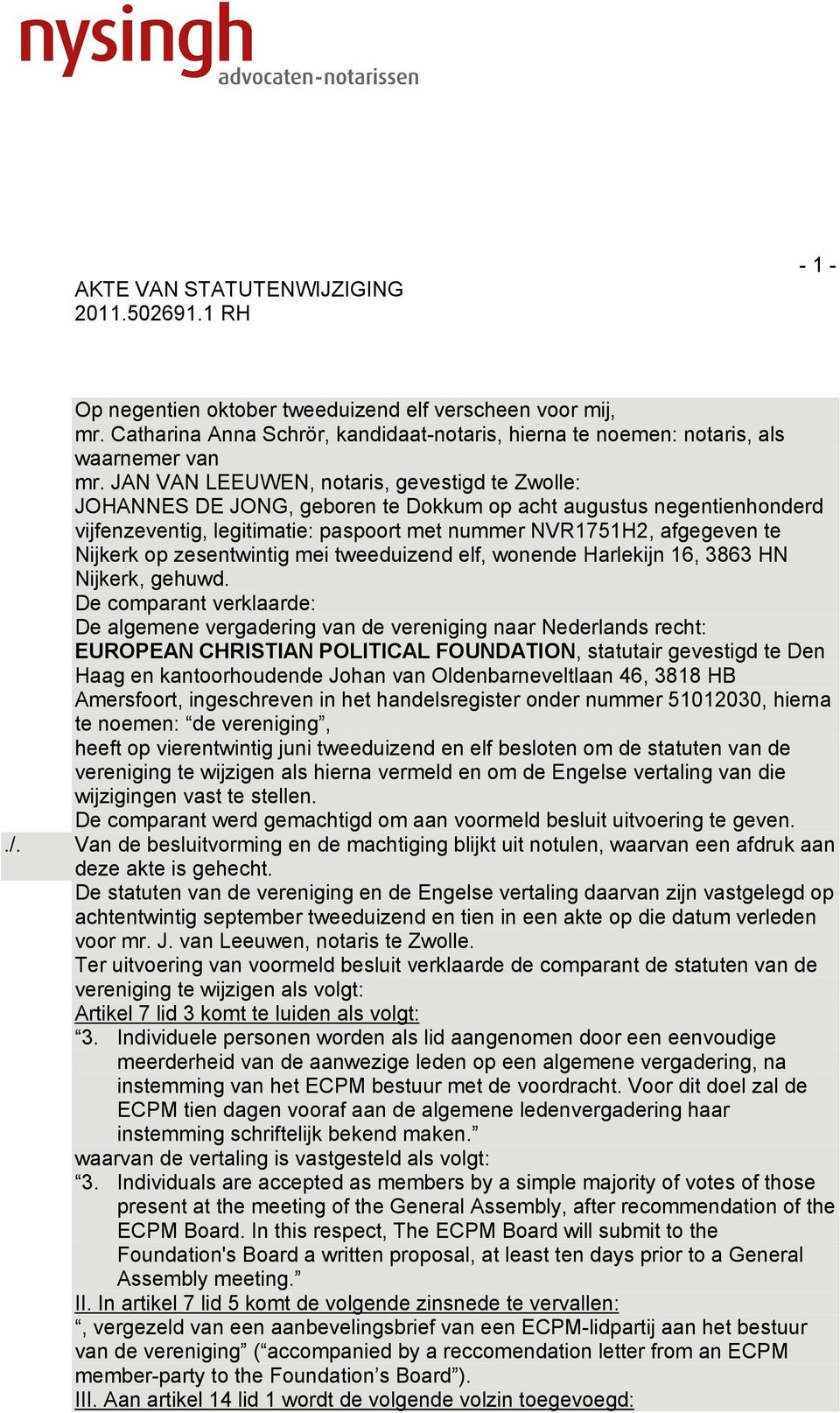 JAN VAN LEEUWEN, notaris, gevestigd te Zwolle: JOHANNES DE JONG, geboren te Dokkum op acht augustus negentienhonderd vijfenzeventig, legitimatie: paspoort met nummer NVR1751H2, afgegeven te Nijkerk