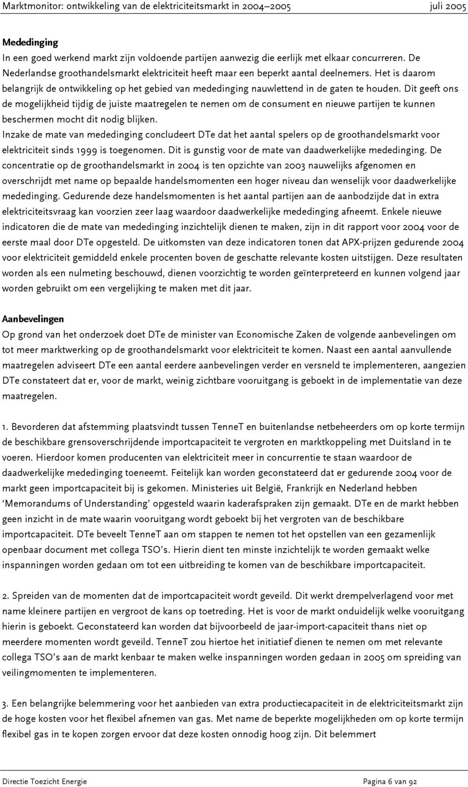 Dit geeft ons de mogelijkheid tijdig de juiste maatregelen te nemen om de consument en nieuwe partijen te kunnen beschermen mocht dit nodig blijken.