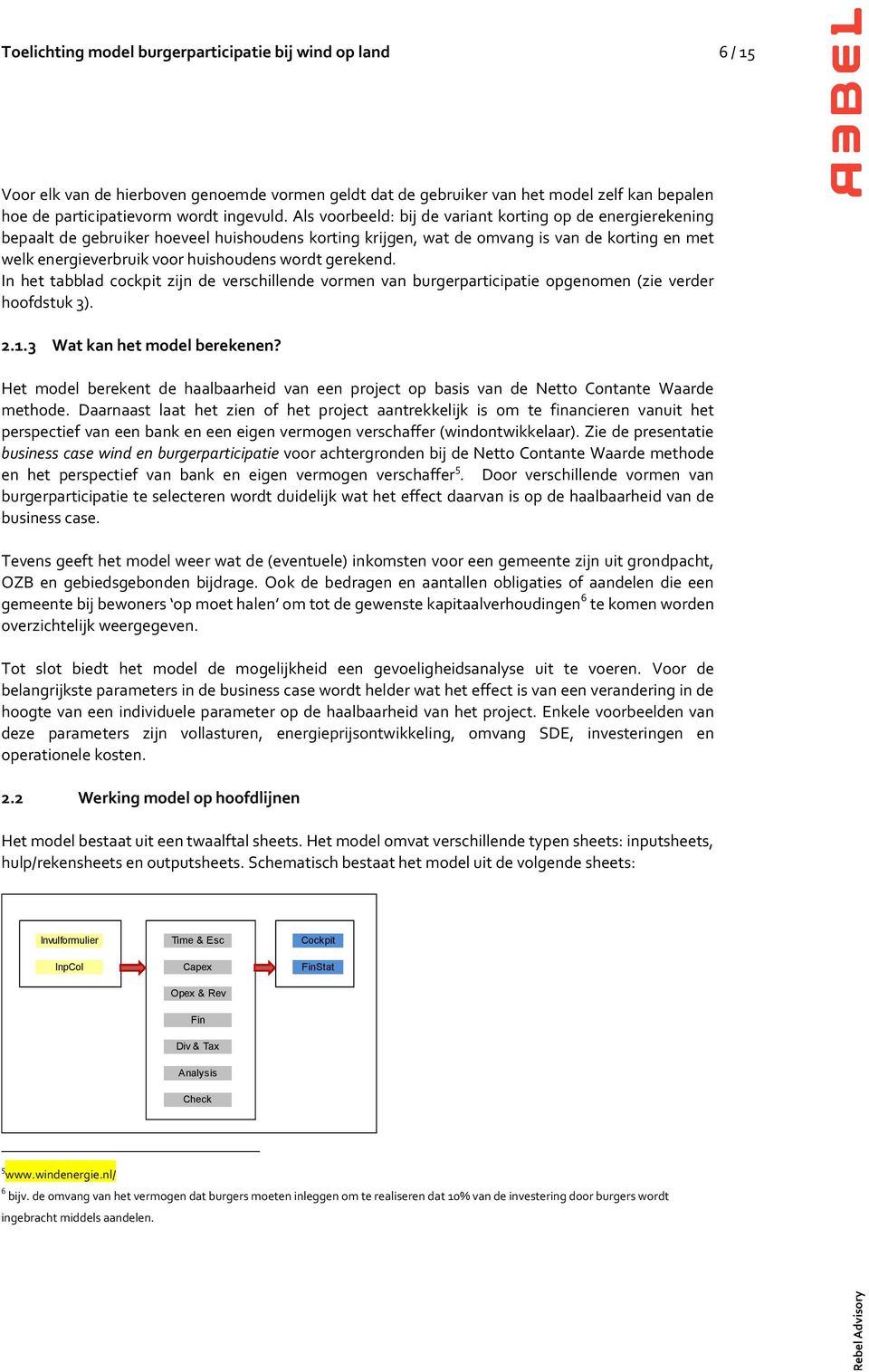 wordt gerekend. In het tabblad cockpit zijn de verschillende vormen van burgerparticipatie opgenomen (zie verder hoofdstuk 3). 2.1.3 Wat kan het model berekenen?