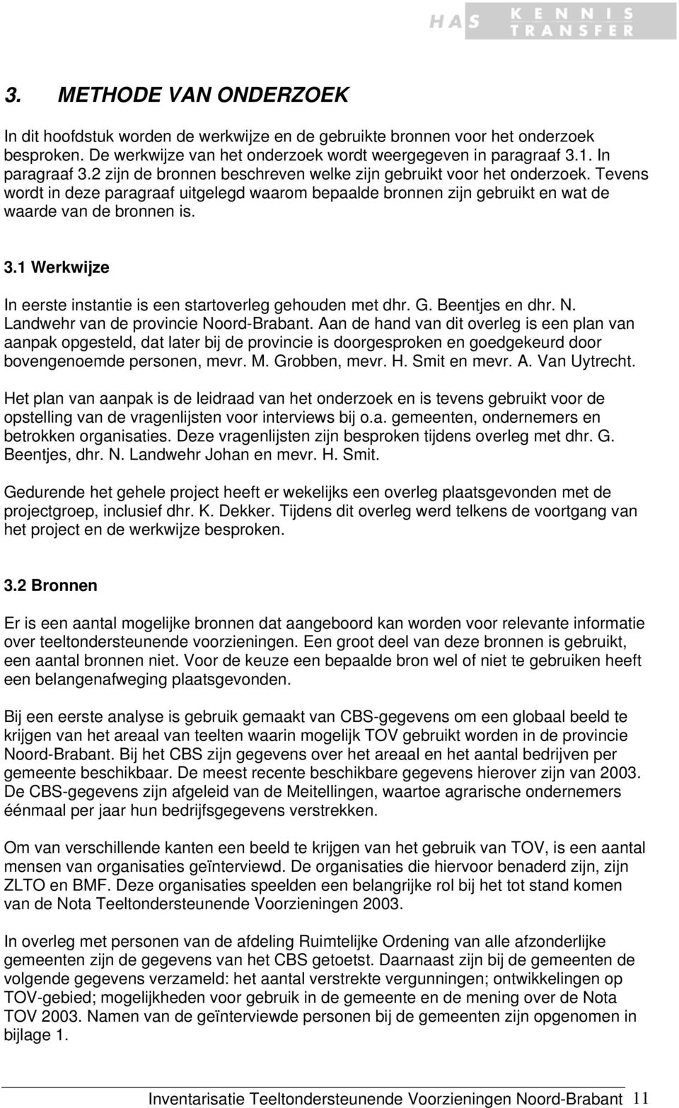 1 Werkwijze In eerste instantie is een startoverleg gehouden met dhr. G. Beentjes en dhr. N. Landwehr van de provincie Noord-Brabant.