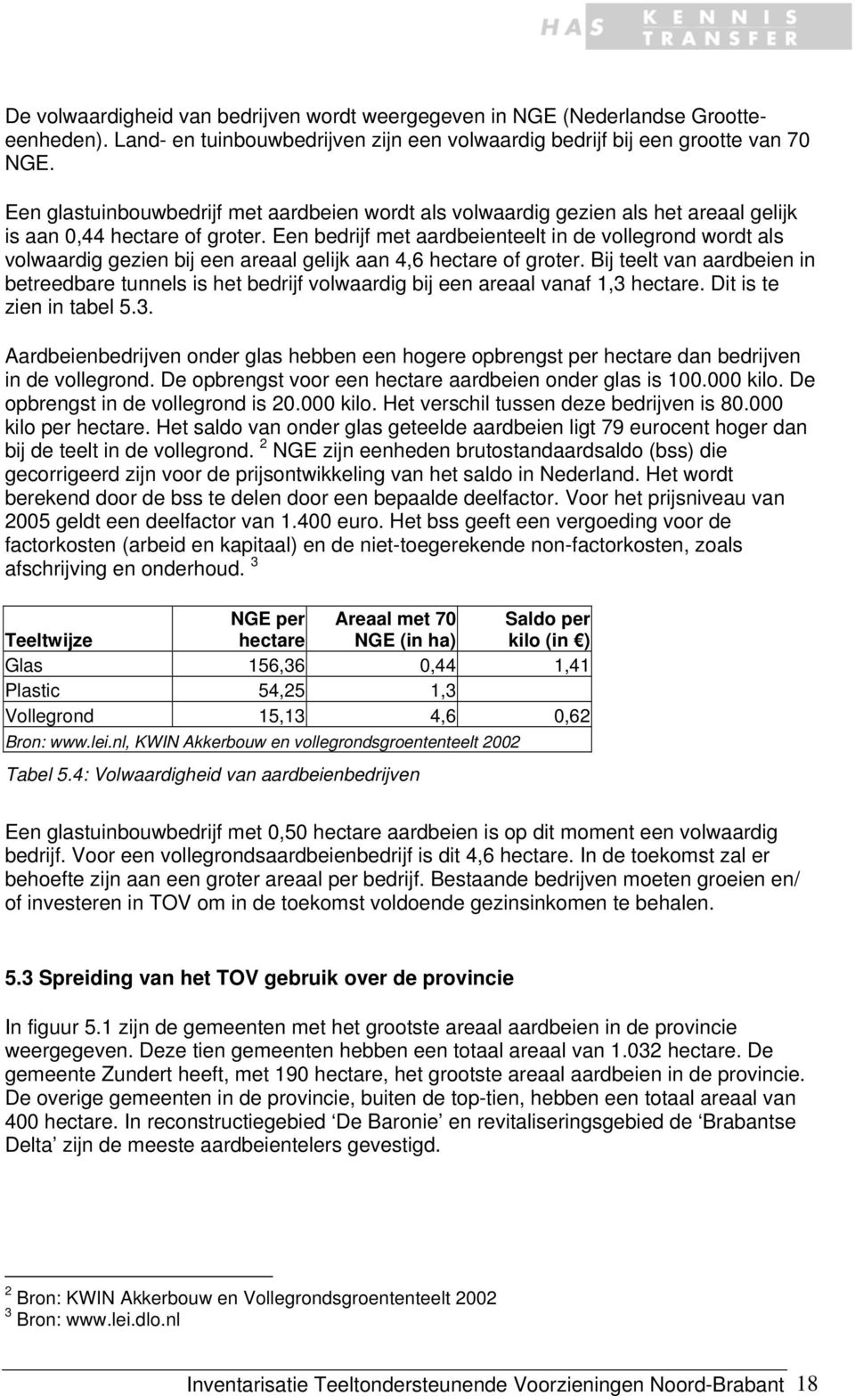 Een bedrijf met aardbeienteelt in de vollegrond wordt als volwaardig gezien bij een areaal gelijk aan 4,6 hectare of groter.