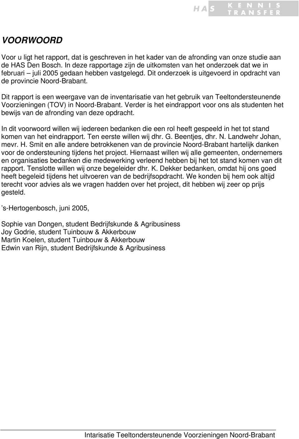 Dit rapport is een weergave van de inventarisatie van het gebruik van Teeltondersteunende Voorzieningen (TOV) in Noord-Brabant.