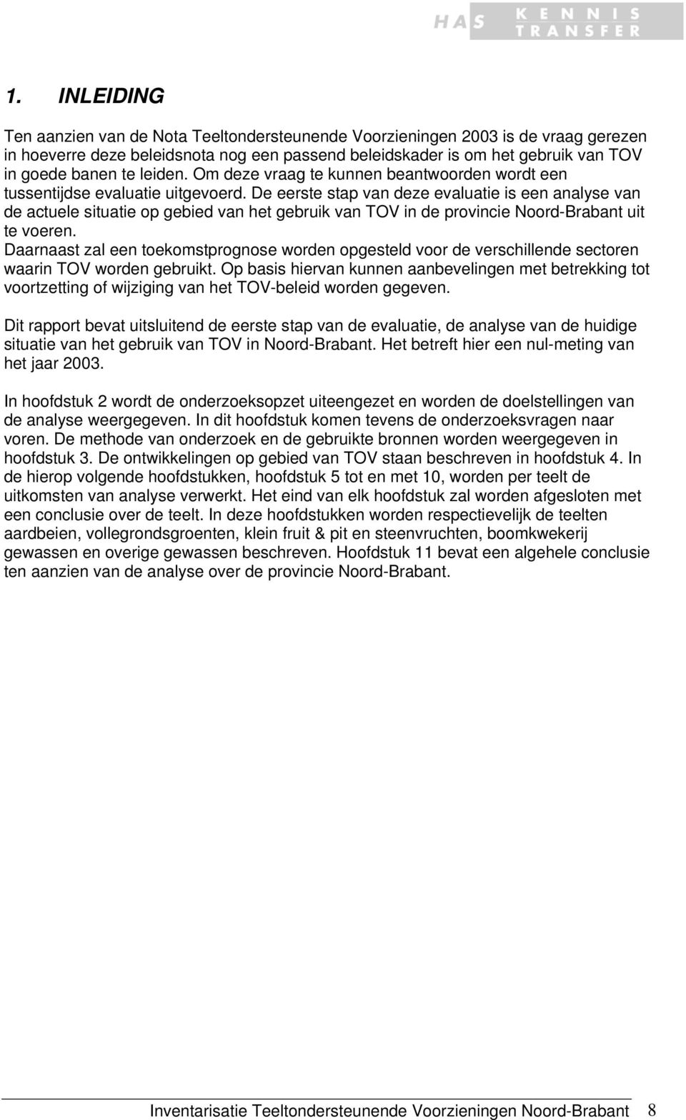 De eerste stap van deze evaluatie is een analyse van de actuele situatie op gebied van het gebruik van TOV in de provincie Noord-Brabant uit te voeren.