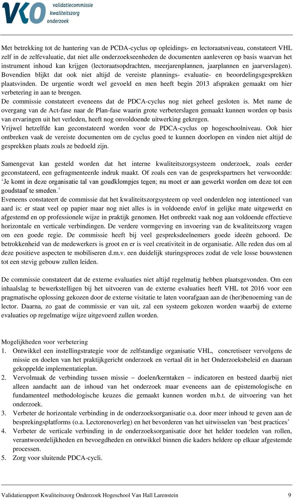 Bovendien blijkt dat ook niet altijd de vereiste plannings- evaluatie- en beoordelingsgesprekken plaatsvinden.