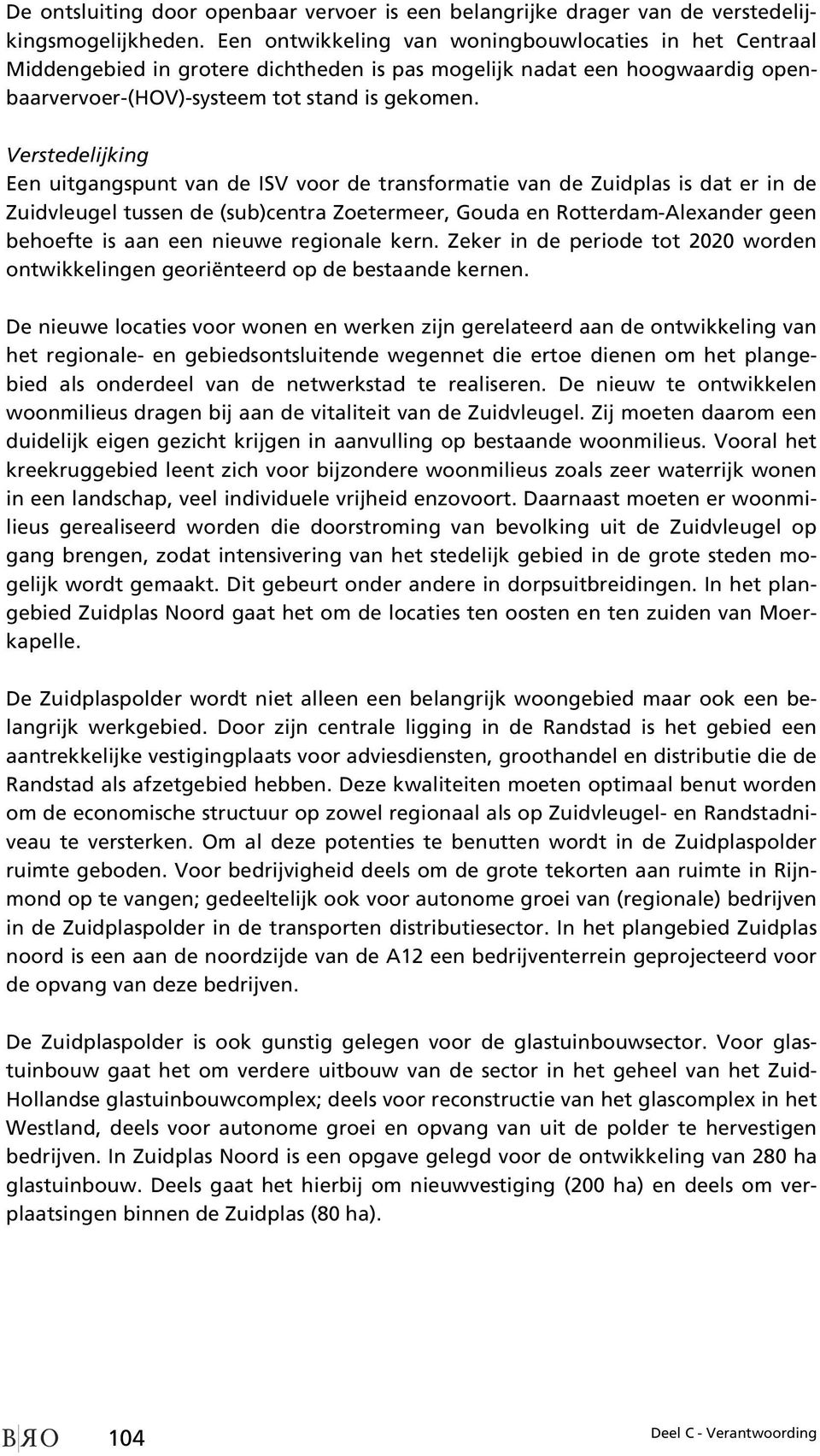 Verstedelijking Een uitgangspunt van de ISV voor de transformatie van de Zuidplas is dat er in de Zuidvleugel tussen de (sub)centra Zoetermeer, Gouda en Rotterdam-Alexander geen behoefte is aan een