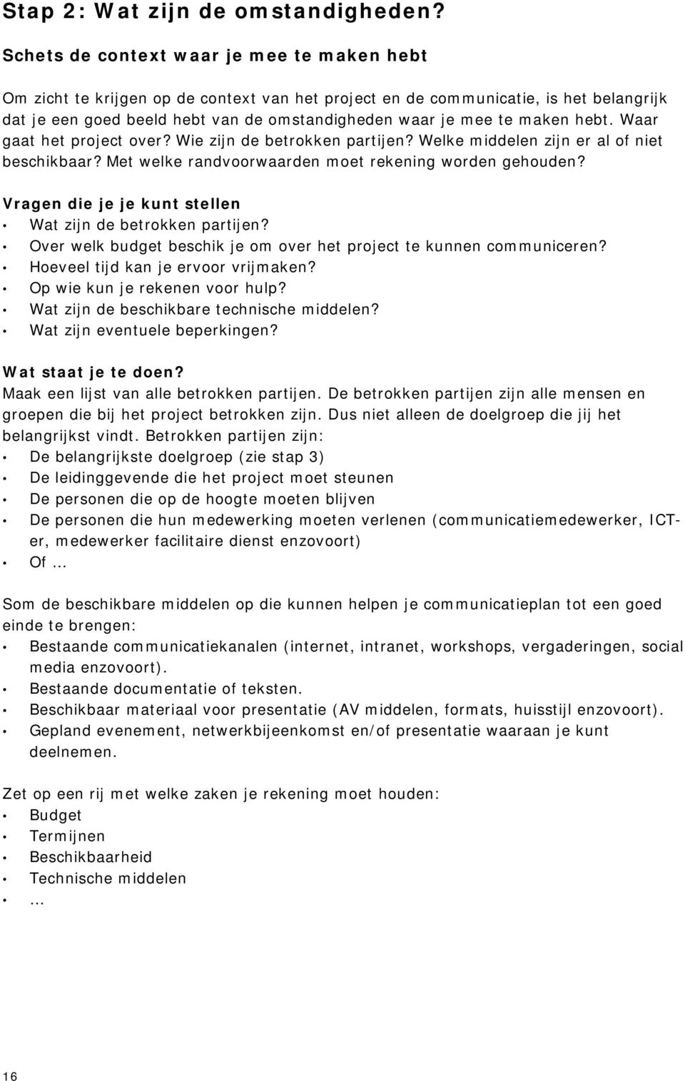 maken hebt. Waar gaat het project over? Wie zijn de betrokken partijen? Welke middelen zijn er al of niet beschikbaar? Met welke randvoorwaarden moet rekening worden gehouden?