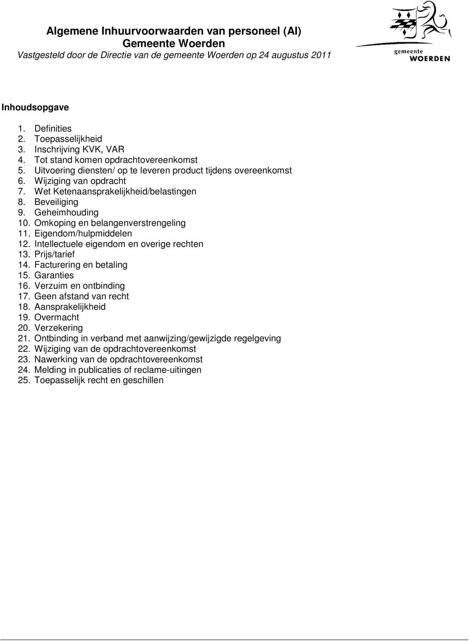 Beveiliging 9. Geheimhouding 10. Omkoping en belangenverstrengeling 11. Eigendom/hulpmiddelen 12. Intellectuele eigendom en overige rechten 13. Prijs/tarief 14. Facturering en betaling 15.