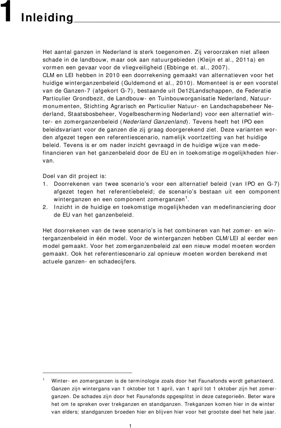 CLM en LEI hebben in 2010 een doorrekening gemaakt van alternatieven voor het huidige winterganzenbeleid (Guldemond et al., 2010).