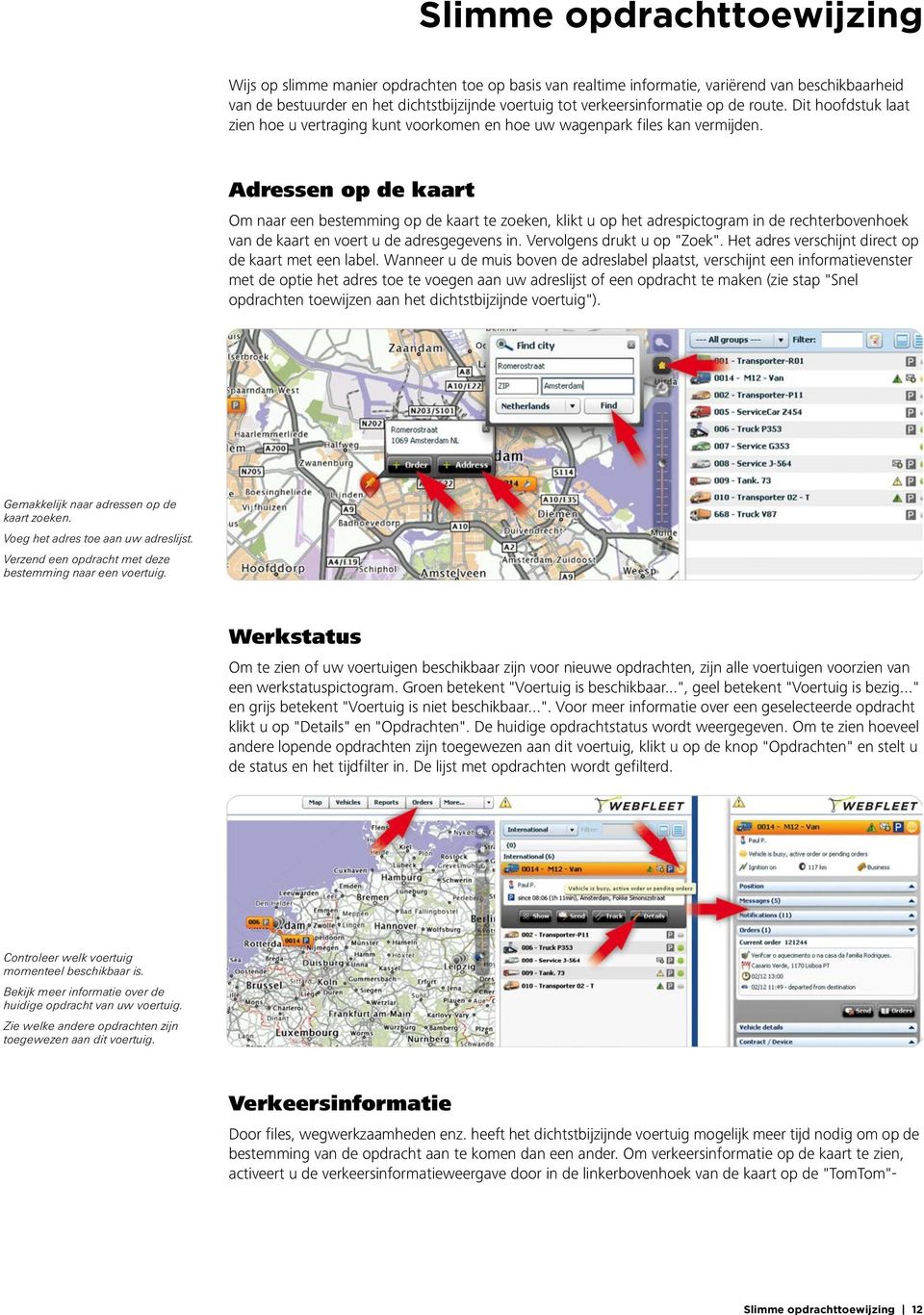 Adressen op de kaart Om naar een bestemming op de kaart te zoeken, klikt u op het adrespictogram in de rechterbovenhoek van de kaart en voert u de adresgegevens in. Vervolgens drukt u op "Zoek".