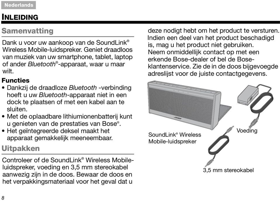 Functies Dankzij de draadloze Bluetooth -verbinding hoeft u uw Bluetooth-apparaat niet in een dock te plaatsen of met een kabel aan te sluiten.