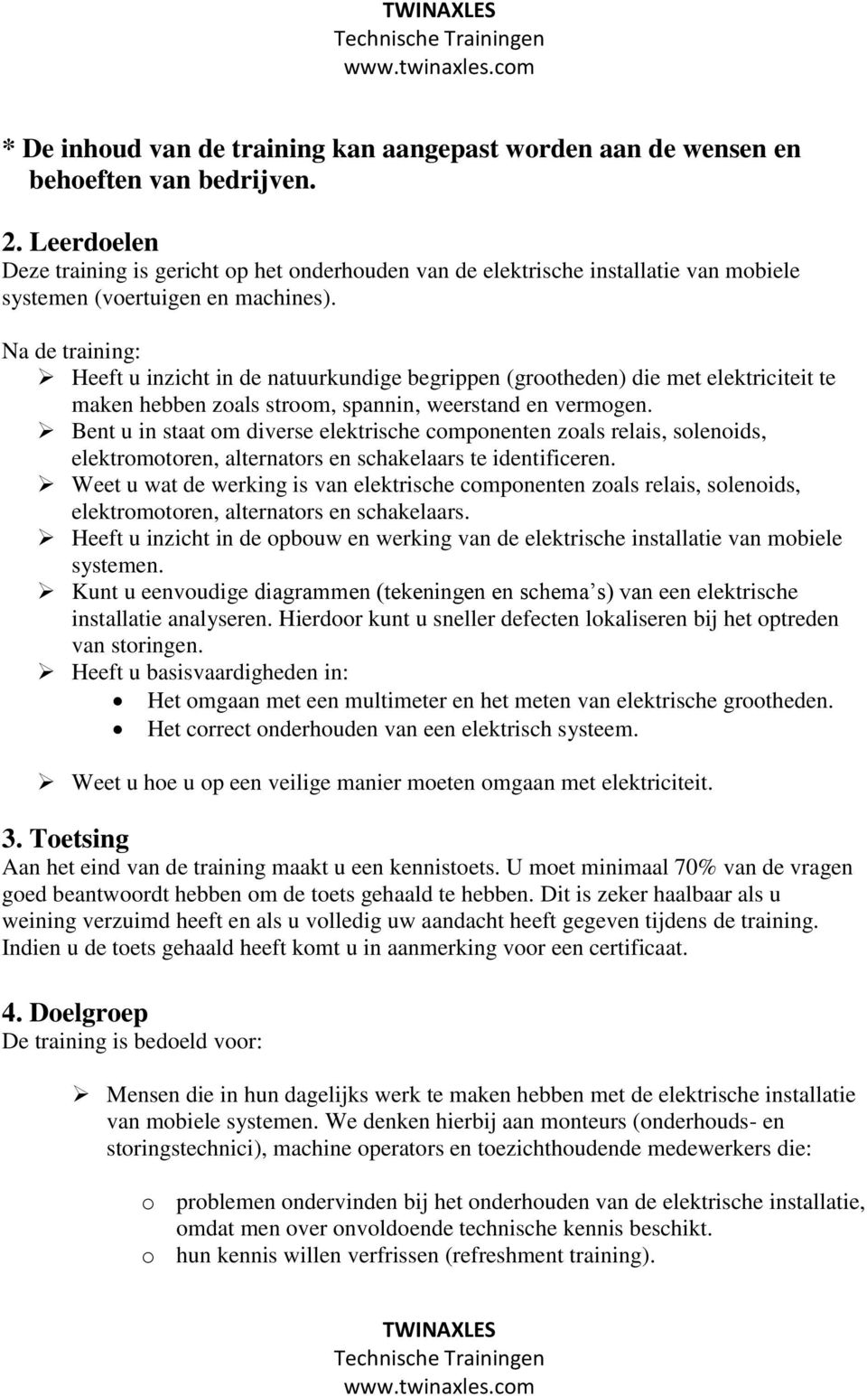 Na de training: Heeft u inzicht in de natuurkundige begrippen (grootheden) die met elektriciteit te maken hebben zoals stroom, spannin, weerstand en vermogen.