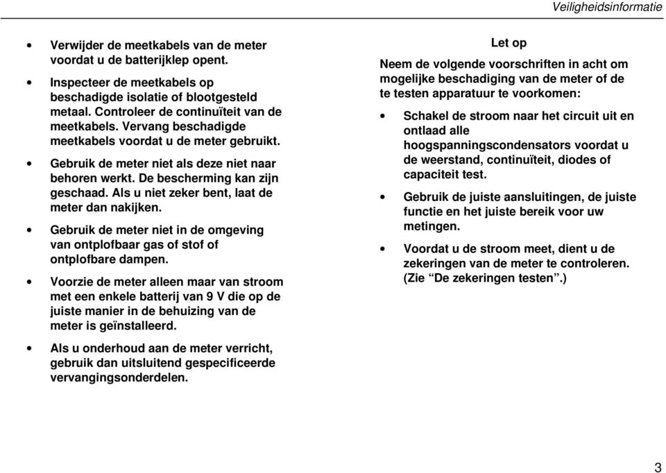 Als u niet zeker bent, laat de meter dan nakijken. Gebruik de meter niet in de omgeving van ontplofbaar gas of stof of ontplofbare dampen.