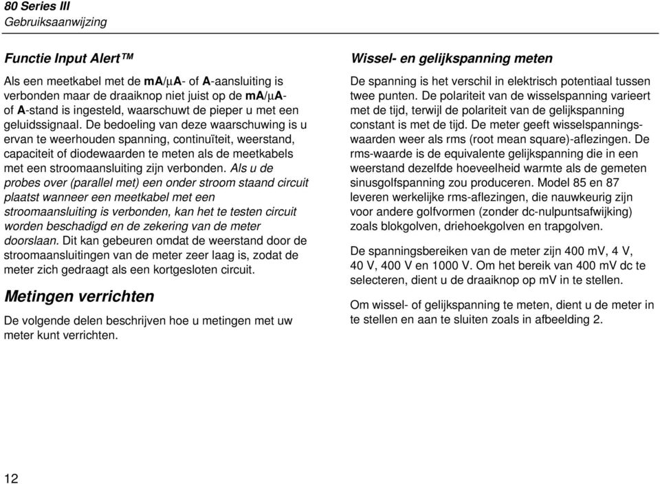 De bedoeling van deze waarschuwing is u ervan te weerhouden spanning, continuïteit, weerstand, capaciteit of diodewaarden te meten als de meetkabels met een stroomaansluiting zijn verbonden.