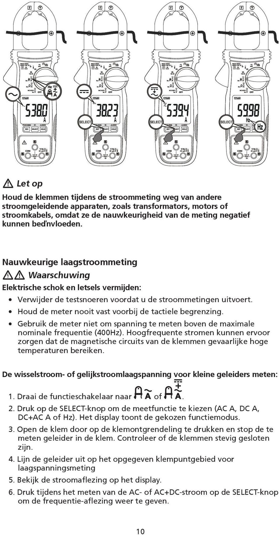 Houd de meter nooit vast voorbij de tactiele begrenzing. Gebruik de meter niet om spanning te meten boven de maximale nominale frequentie (400Hz).