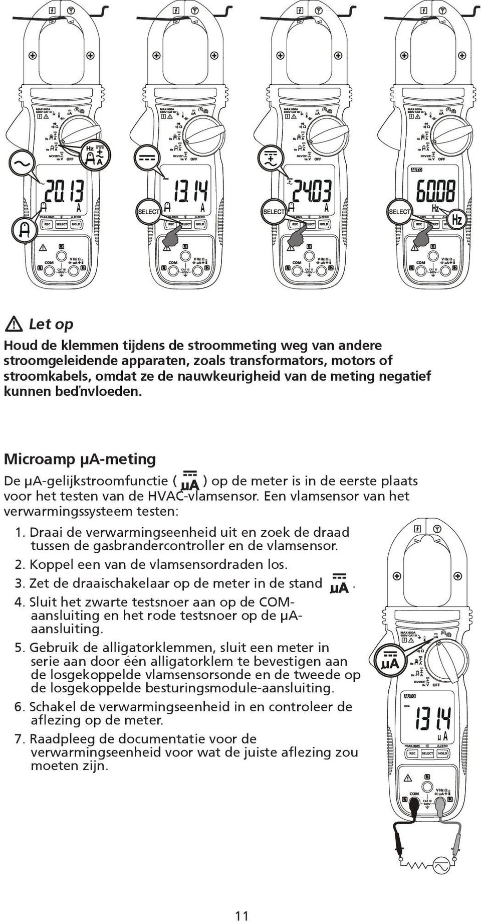 Draai de verwarmingseenheid uit en zoek de draad tussen de gasbrandercontroller en de vlamsensor. 2. Koppel een van de vlamsensordraden los. 3. Zet de draaischakelaar op de meter in de stand. 4.