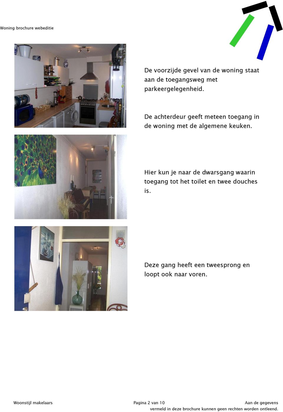 Hier kun je naar de dwarsgang waarin toegang tot het toilet en twee douches is.