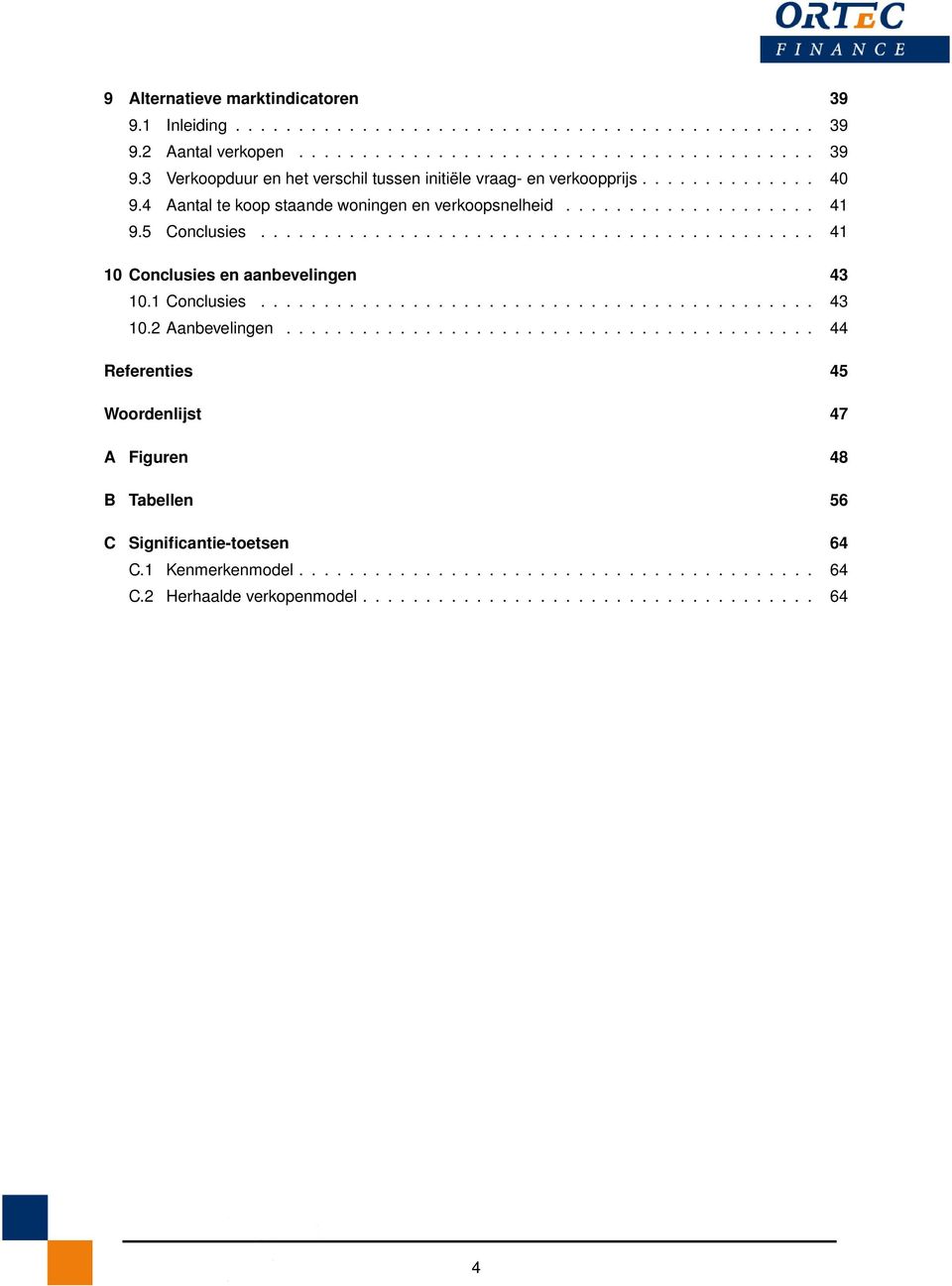 1 Conclusies............................................ 43 10.2 Aanbevelingen.......................................... 44 Referenties 45 Woordenlijst 47 A Figuren 48 B Tabellen 56 C Significantie-toetsen 64 C.