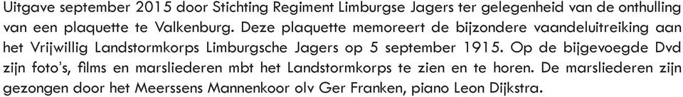 Deze plaquette memoreert de bijzondere vaandeluitreiking aan het Vrijwillig Landstormkorps Limburgsche Jagers op 5