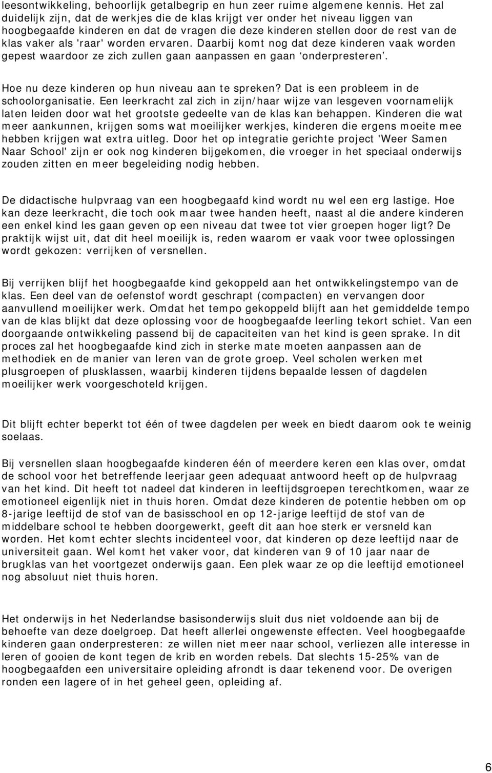 worden ervaren. Daarbij komt nog dat deze kinderen vaak worden gepest waardoor ze zich zullen gaan aanpassen en gaan onderpresteren. Hoe nu deze kinderen op hun niveau aan te spreken?