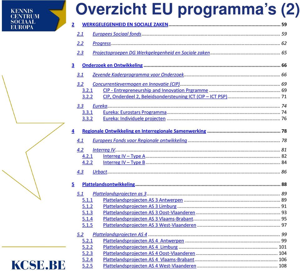 .. 71 3.3 Eureka... 74 3.3.1 Eureka: Eurostars Programma... 74 3.3.2 Eureka: Individuele projecten... 76 4 Regionale Ontwikkeling en Interregionale Samenwerking... 78 4.