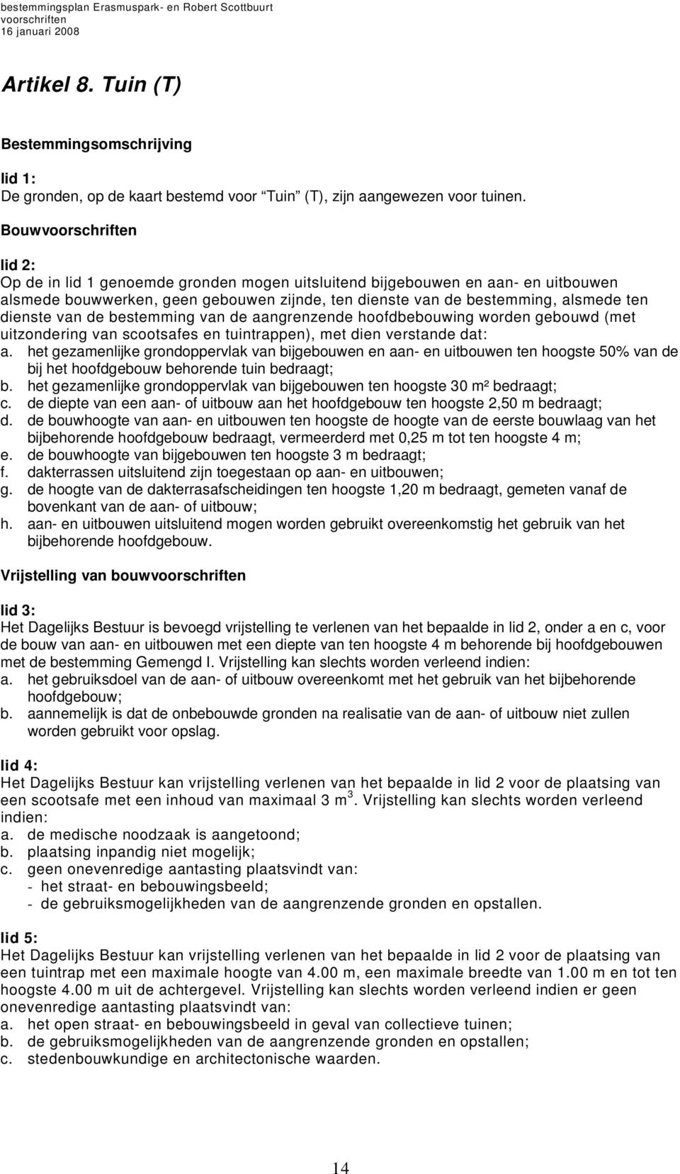 bestemming van de aangrenzende hoofdbebouwing worden gebouwd (met uitzondering van scootsafes en tuintrappen), met dien verstande dat: a.