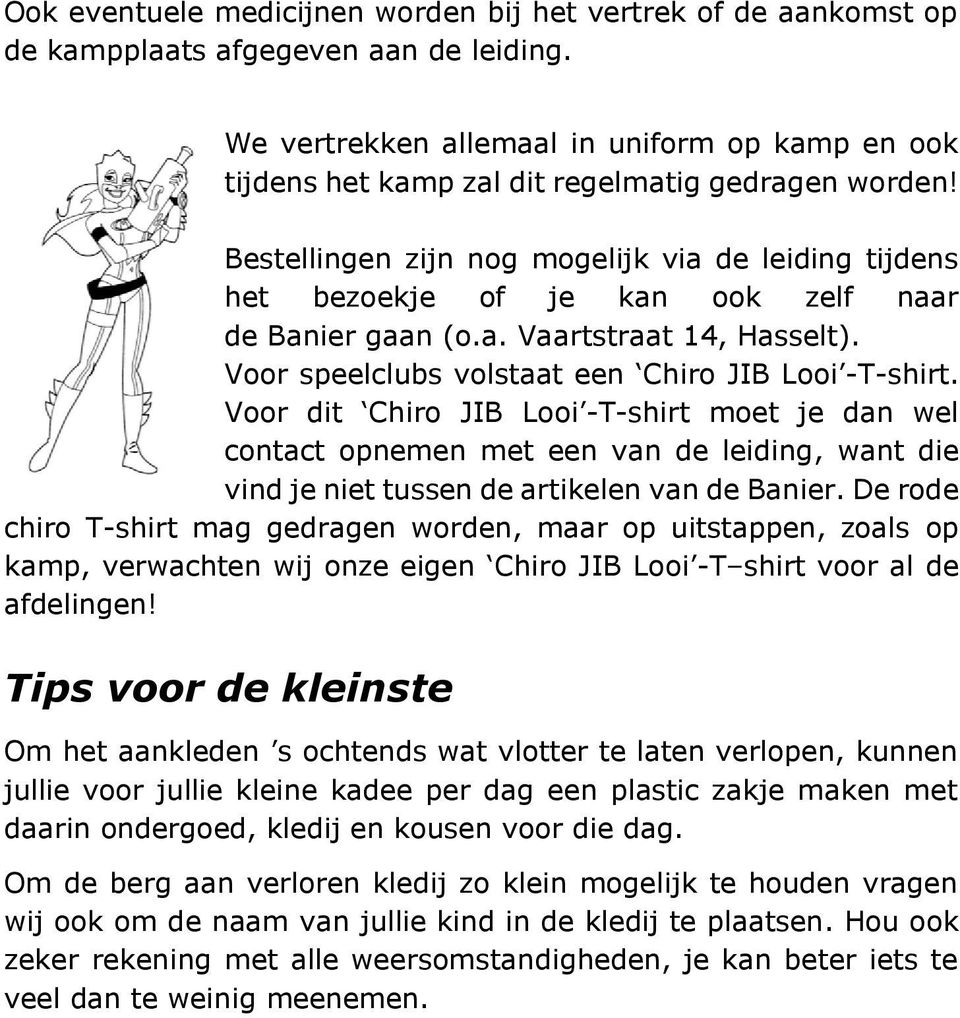 Bestellingen zijn nog mogelijk via de leiding tijdens het bezoekje of je kan ook zelf naar de Banier gaan (o.a. Vaartstraat 14, Hasselt). Voor speelclubs volstaat een Chiro JIB Looi -T-shirt.