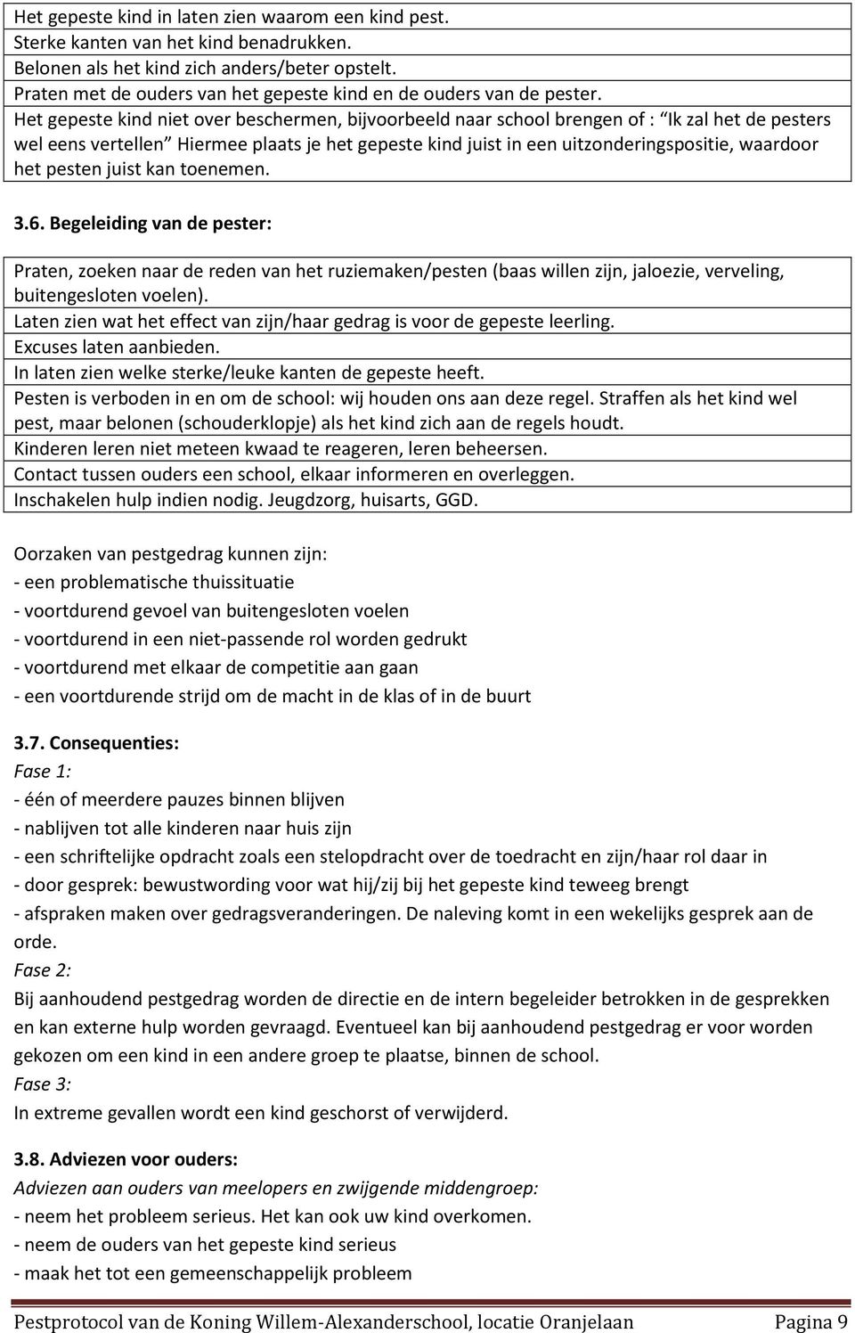 Het gepeste kind niet over beschermen, bijvoorbeeld naar school brengen of : Ik zal het de pesters wel eens vertellen Hiermee plaats je het gepeste kind juist in een uitzonderingspositie, waardoor