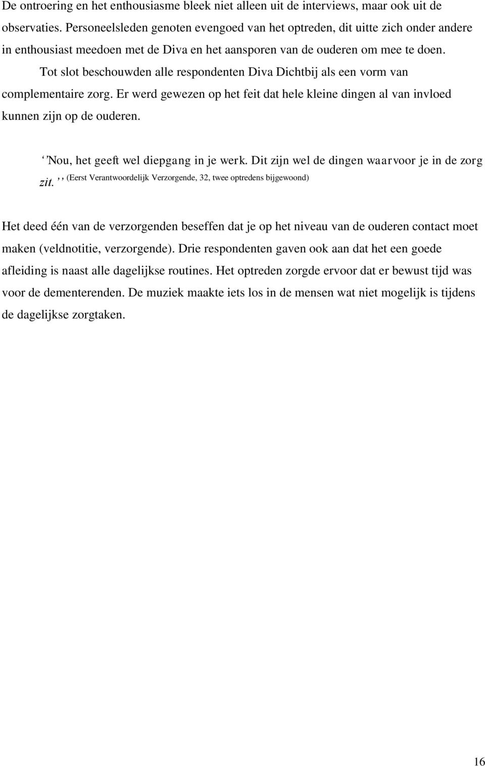 Tot slot beschouwden alle respondenten Diva Dichtbij als een vorm van complementaire zorg. Er werd gewezen op het feit dat hele kleine dingen al van invloed kunnen zijn op de ouderen.